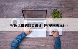 邹平橙色风格的网页设计（橙子网页设计）